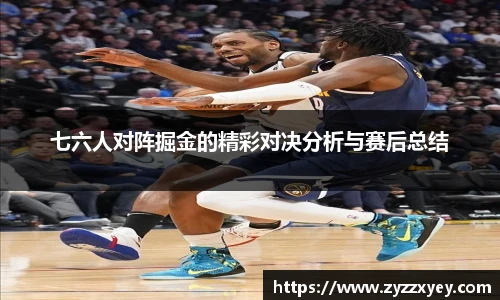 七六人对阵掘金的精彩对决分析与赛后总结