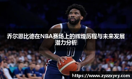 乔尔恩比德在NBA赛场上的辉煌历程与未来发展潜力分析
